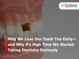 Why We Lose Our Teeth Too Early—and Why It’s High Time We Started Taking Dentistry Seriously