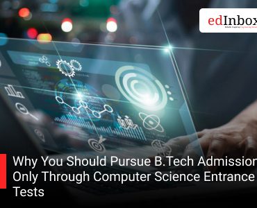 Why You Should Pursue B.Tech Admission Only Through Computer Science Entrance Tests