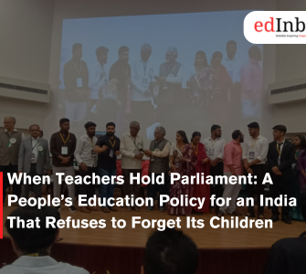 When Teachers Hold Parliament: A People’s Education Policy for an India That Refuses to Forget Its Children