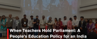 When Teachers Hold Parliament: A People’s Education Policy for an India That Refuses to Forget Its Children