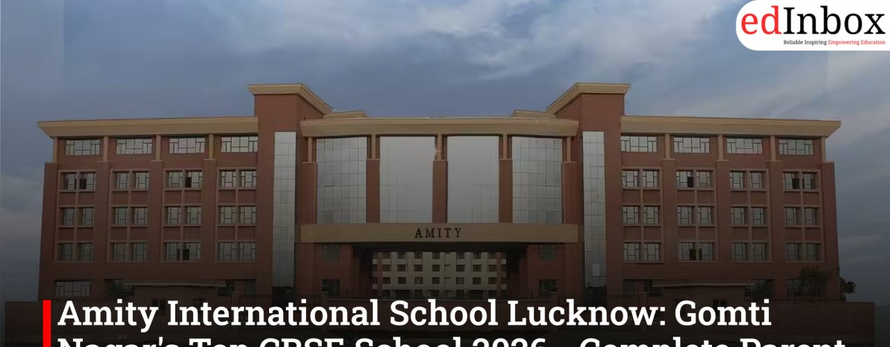 Amity International School Lucknow: Gomti Nagar's Top CBSE School 2026 - Complete Parent Guide