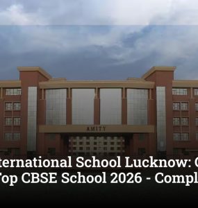 Amity International School Lucknow: Gomti Nagar's Top CBSE School 2026 - Complete Parent Guide
