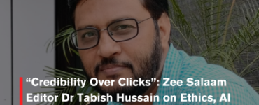 Credibility Over Clicks”: Zee Salaam Editor Dr Tabish Hussain on Ethics, AI and the Future of Indian Journalism