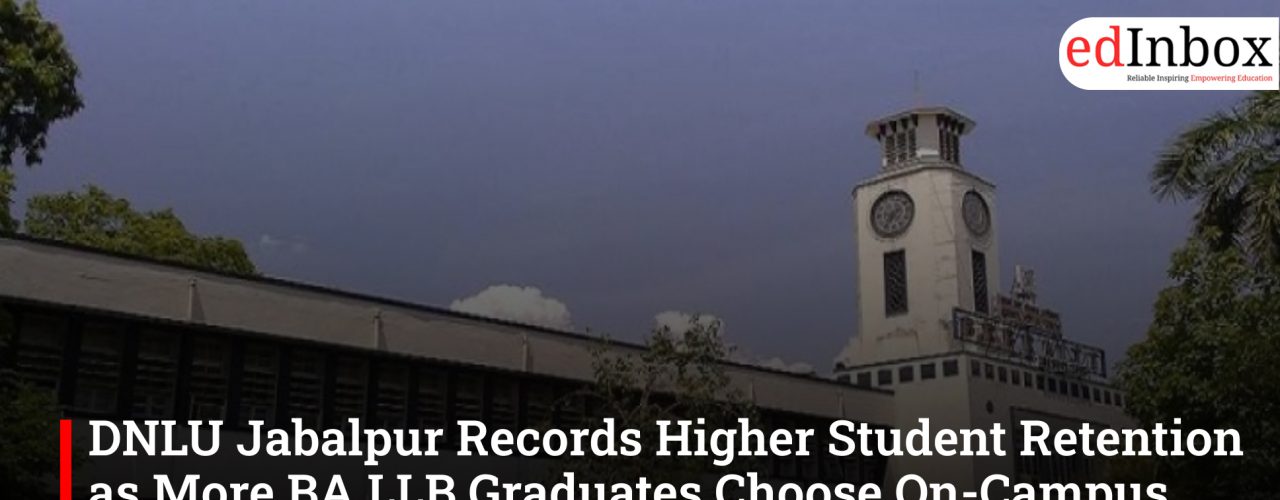 DNLU Jabalpur Records Higher Student Retention as More BA LLB Graduates Choose On-Campus LLM Programs