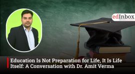 Education Is Not Preparation for Life, It Is Life Itself: A Conversation with Dr. Amit Verma