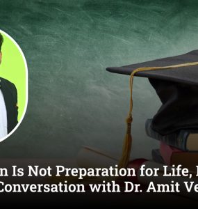 Education Is Not Preparation for Life, It Is Life Itself: A Conversation with Dr. Amit Verma
