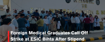 Foreign Medical Graduates Call Off Strike at ESIC Bihta After Stipend Assurance