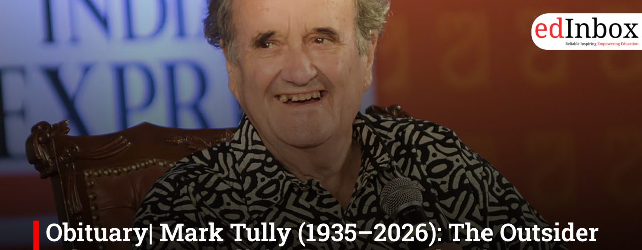 Obituary| Mark Tully (1935–2026): The Outsider Who Became India’s Most Trusted Voice