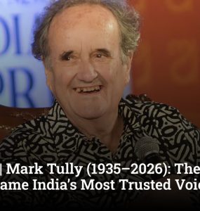 Obituary| Mark Tully (1935–2026): The Outsider Who Became India’s Most Trusted Voice