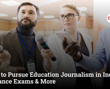 How to Pursue Education Journalism in India: Best Entrance Exams & More