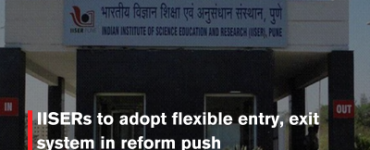 IISERs to adopt flexible entry, exit system in reform push