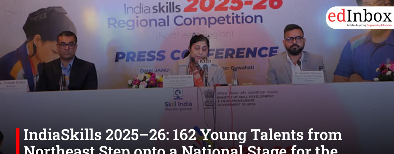 IndiaSkills 2025–26: 162 Young Talents from Northeast Step onto a National Stage for the First Time