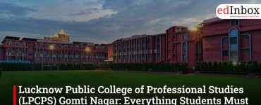 Lucknow Public College of Professional Studies (LPCPS) Gomti Nagar: Everything Students Must Know About The College