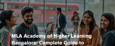 MLA Academy of Higher Learning Bangalore: Complete Guide to Admissions, Courses, Fees & Placements