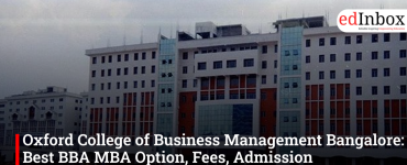 Oxford College of Business Management Bangalore: Best BBA MBA Option, Fees, Admission Details & More