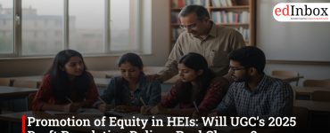 Promotion of Equity in HEIs: Will UGC’s 2025 Draft Regulation Deliver Real Change?