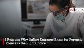 5 Reasons Why Online Entrance Exam for Forensic Science is the Right Choice