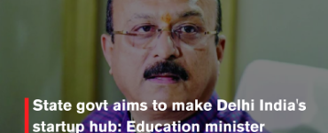 State govt aims to make Delhi India's startup hub: Education minister