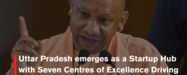 Uttar Pradesh emerges as a Startup Hub with Seven Centres of Excellence Driving Global Innovation