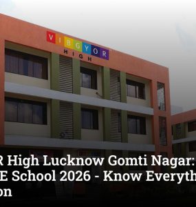 VIBGYOR High Lucknow Gomti Nagar: Lucknow's Best CBSE School 2026 - Know Everything Before Admission
