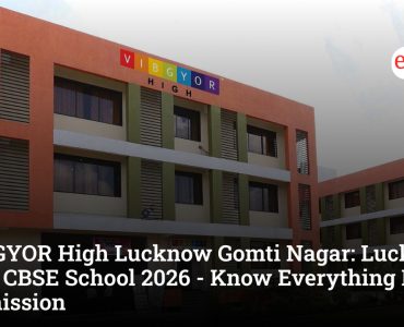 VIBGYOR High Lucknow Gomti Nagar: Lucknow's Best CBSE School 2026 - Know Everything Before Admission