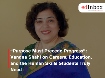 “Purpose Must Precede Progress”: Vandna Shahi on Careers, Education, and the Human Skills Students Truly Need