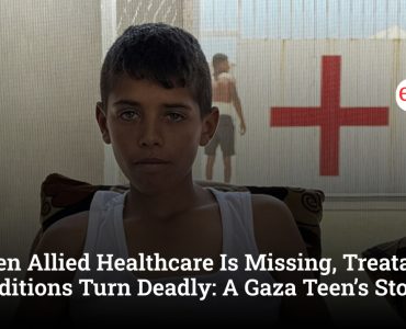 When Allied Healthcare Is Missing, Treatable Conditions Turn Deadly: A Gaza Teen’s Story