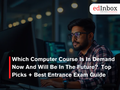 Which Computer Course Is In Demand Now And Will Be In The Future? Top Picks + Best Entrance Exam Guide