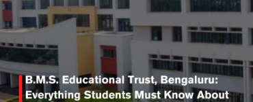 B.M.S. Educational Trust, Bengaluru: Everything Students Must Know About its Institutes