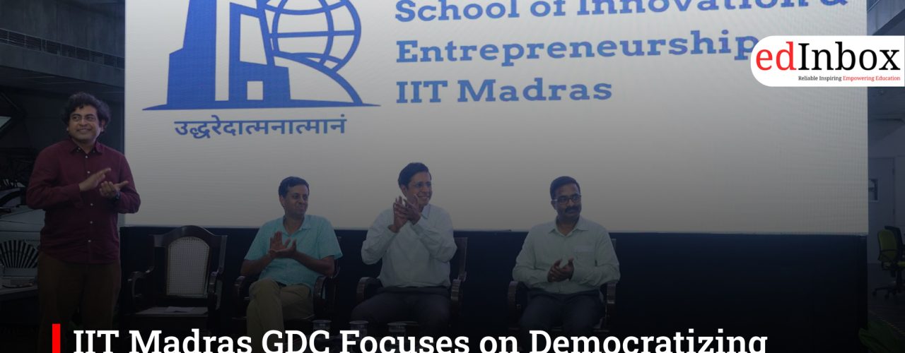 IIT Madras GDC Focuses on Democratizing Innovation & Entrepreneurship In India