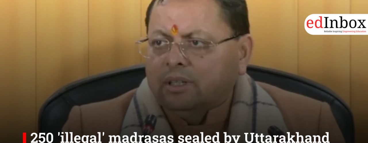 250 'illegal' madrasas sealed by Uttarakhand govt, cleared 10k acres