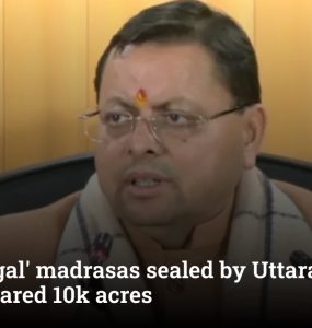 250 'illegal' madrasas sealed by Uttarakhand govt, cleared 10k acres