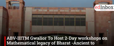 ABV-IIITM Gwalior To Host 2-Day workshops on Mathematical legacy of Bharat -Ancient to Modern Period on 21-22 March