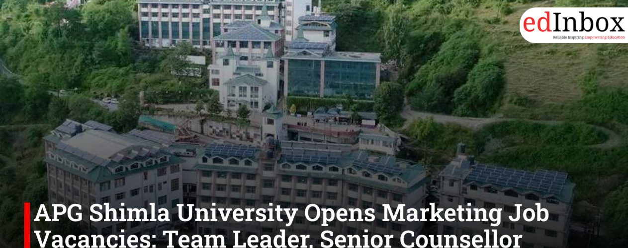 APG Shimla University Opens Marketing Job Vacancies: Team Leader, Senior Counsellor Positions Available