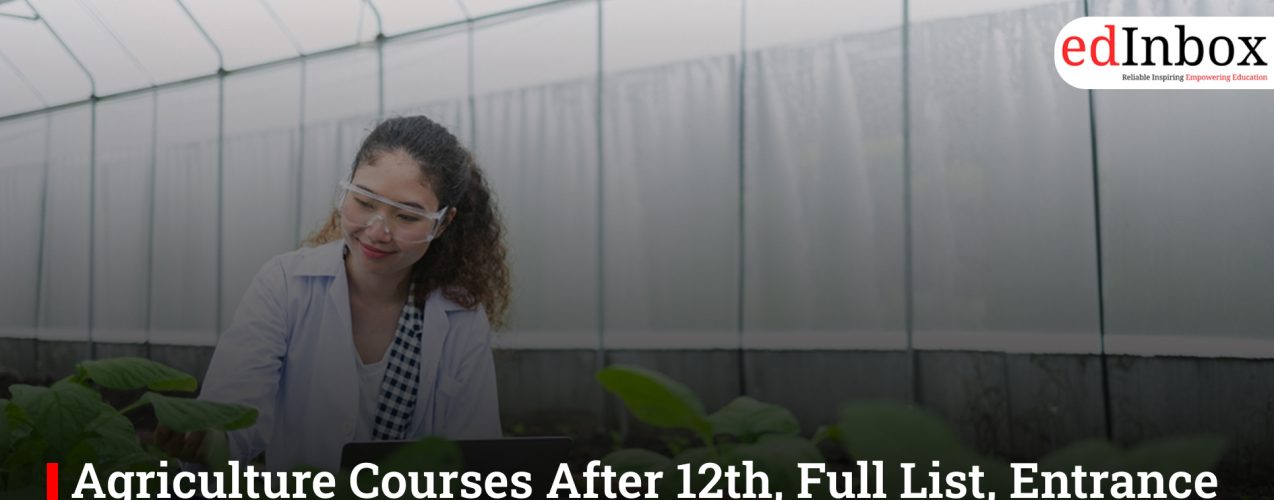 Agriculture Courses After 12th, Full List, Entrance Test, Eligibility, Career Scope & Salary