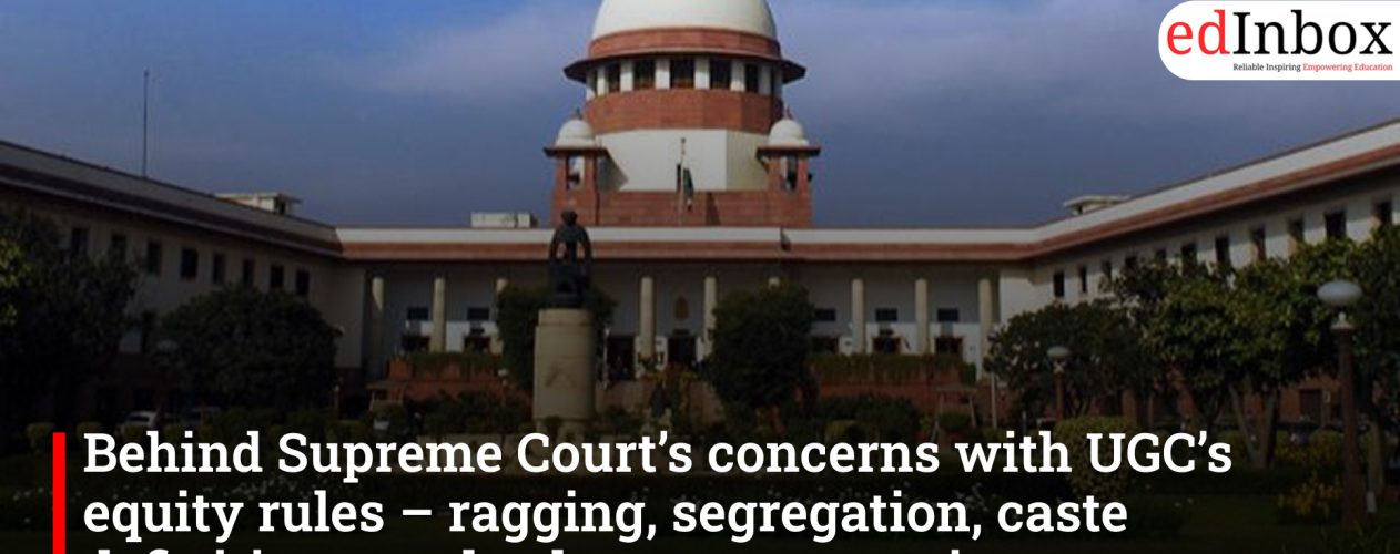 Behind Supreme Court’s concerns with UGC’s equity rules – ragging, segregation, caste definitions, and sub-group protection