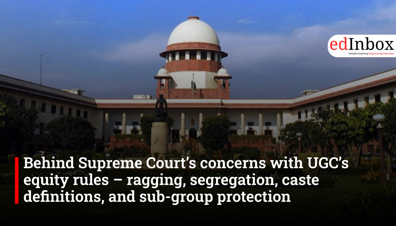 Behind Supreme Court’s concerns with UGC’s equity rules – ragging, segregation, caste definitions, and sub-group protection