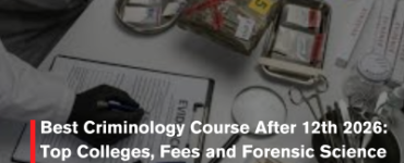 Best Criminology Course After 12th 2026: Top Colleges, Fees and Forensic Science Exam Guide