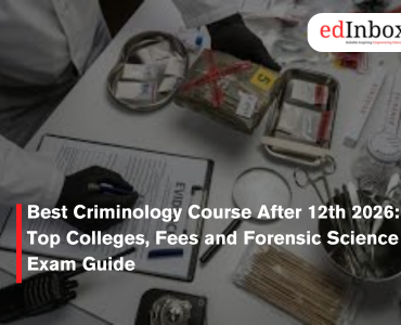 Best Criminology Course After 12th 2026: Top Colleges, Fees and Forensic Science Exam Guide
