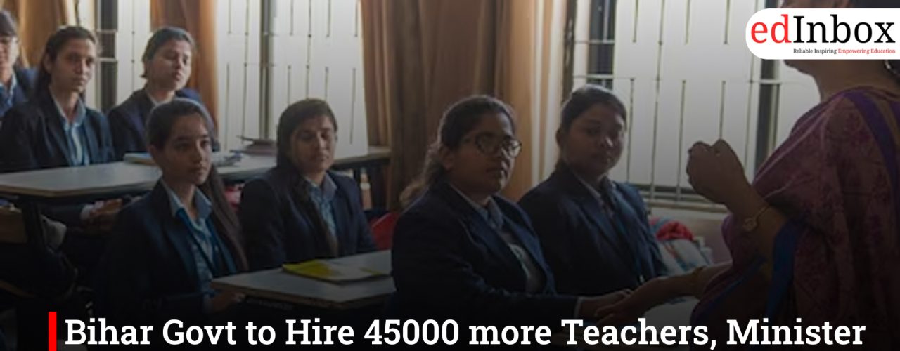 Bihar Govt to Hire 45000 more Teachers, Minister Informs