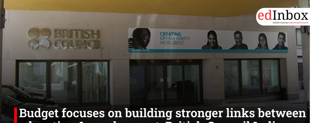 Budget focuses on building stronger links between education & employment: British Council India