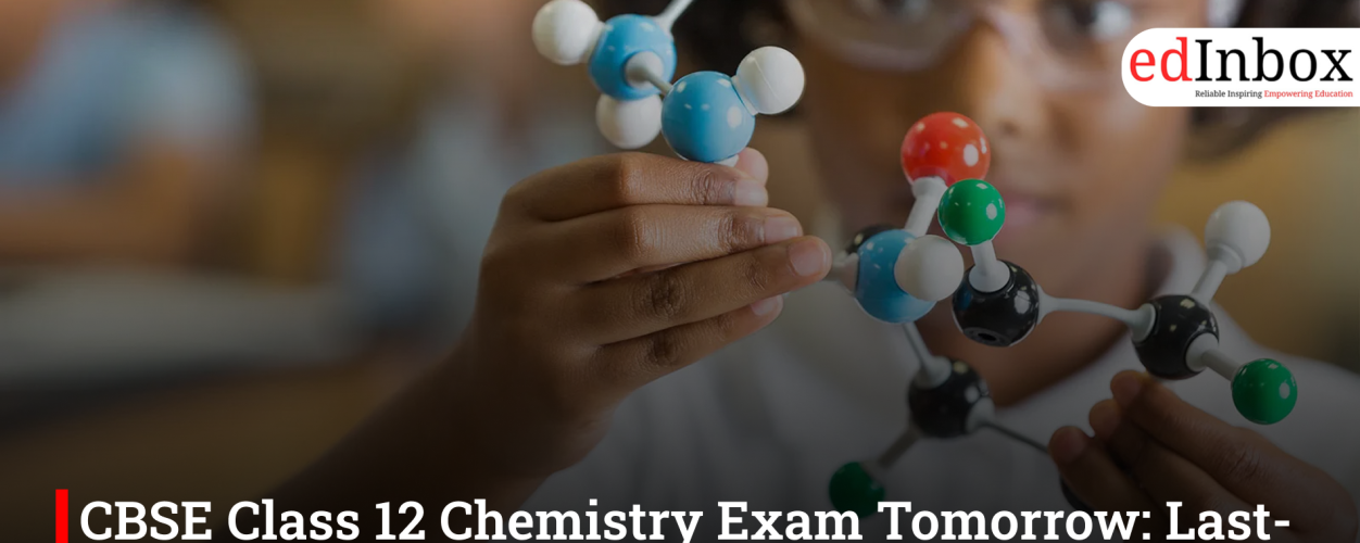 CBSE Class 12 Chemistry Exam Tomorrow: Last-Minute Checklist and Top Tips