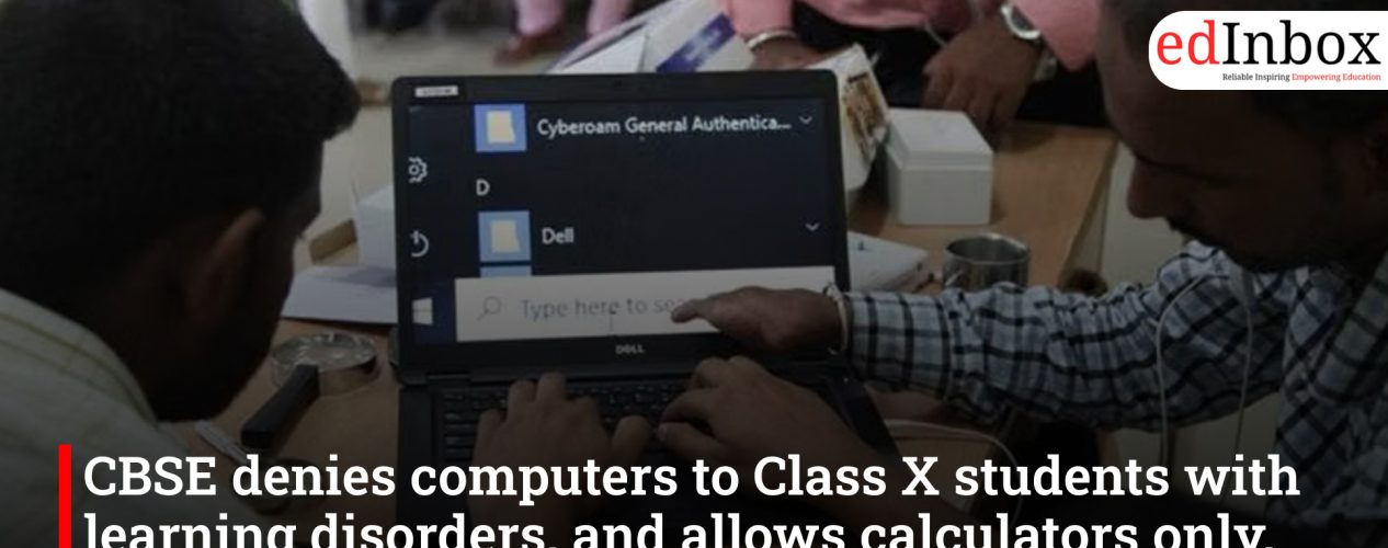 CBSE denies computers to Class X students with learning disorders, and allows calculators only. Court intervenes