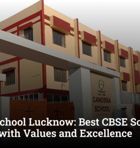 Canossa School Lucknow: Best CBSE School in Lucknow with Values and Excellence