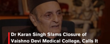 Dr Karan Singh Slams Closure of Vaishno Devi Medical College, Calls It Setback for Jammu Education & Jobs
