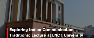 Exploring Indian Communication Traditions: Lecture at LNCT University Highlights Media Ethics and Public Welfare