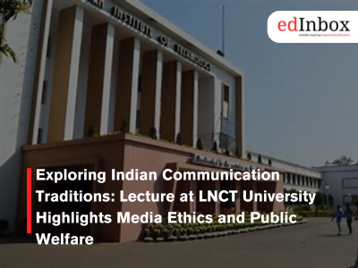 Exploring Indian Communication Traditions: Lecture at LNCT University Highlights Media Ethics and Public Welfare