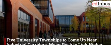 Five University Townships to Come Up Near Industrial Corridors, Major Push to Link Higher Education with Industry