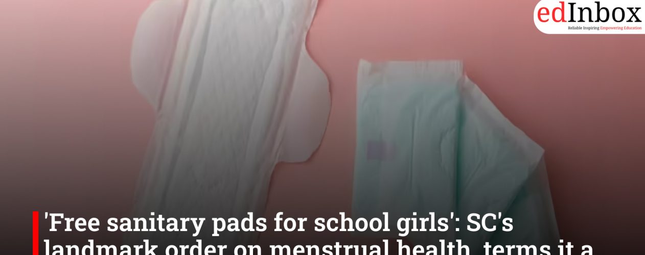 'Free sanitary pads for school girls': SC's landmark order on menstrual health, terms it a fundamental right