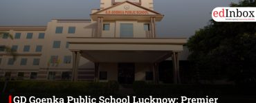 GD Goenka Public School Lucknow: Premier CBSE + Cambridge Education in Uttar Pradesh
